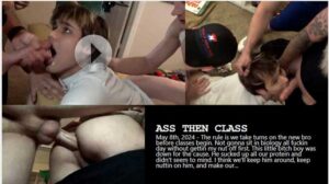 The rule is we take turns on the new bro before classes begin. Not gonna sit in biology all fuckin day without gettin my nut off first. This little bitch boy was down for the cause.